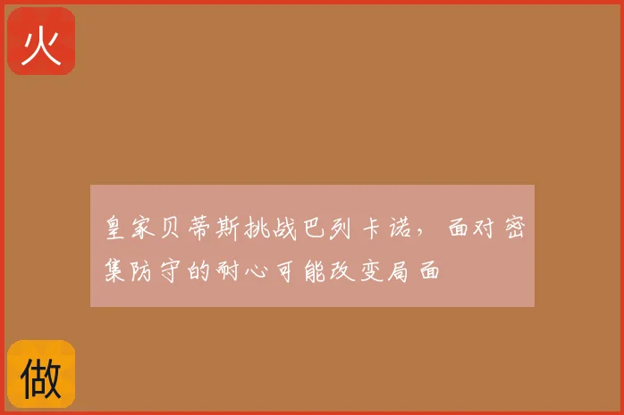 皇家贝蒂斯挑战巴列卡诺,面对密集防守的耐心可能改变局面