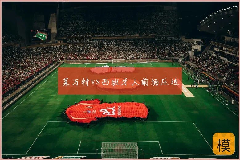 莱万特vs西班牙人前场压迫