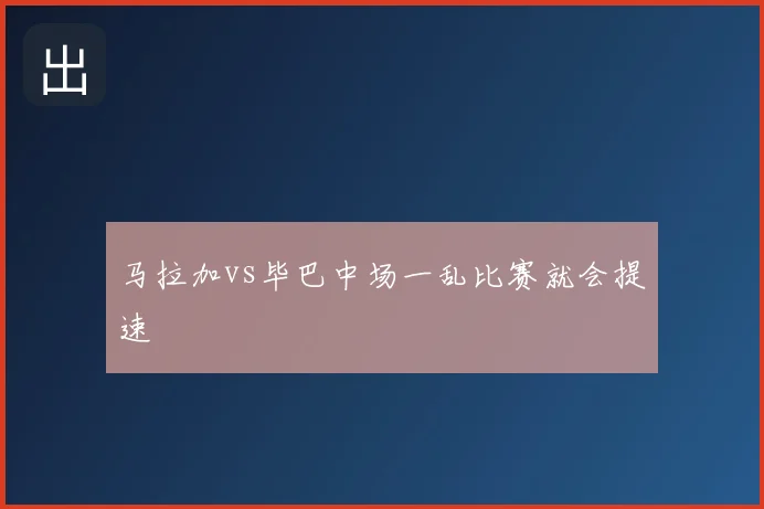 马拉加vs毕巴中场一乱比赛就会提速